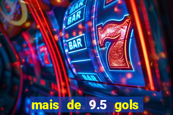 mais de 9.5 gols o que significa